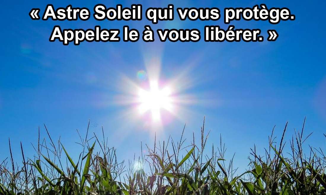 « Astre Soleil qui vous protège. Appelez le à vous libérer. » 22.05.19