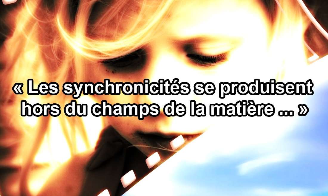 « Les synchronicités se produisent hors du champs de la matière… » 05.06.19