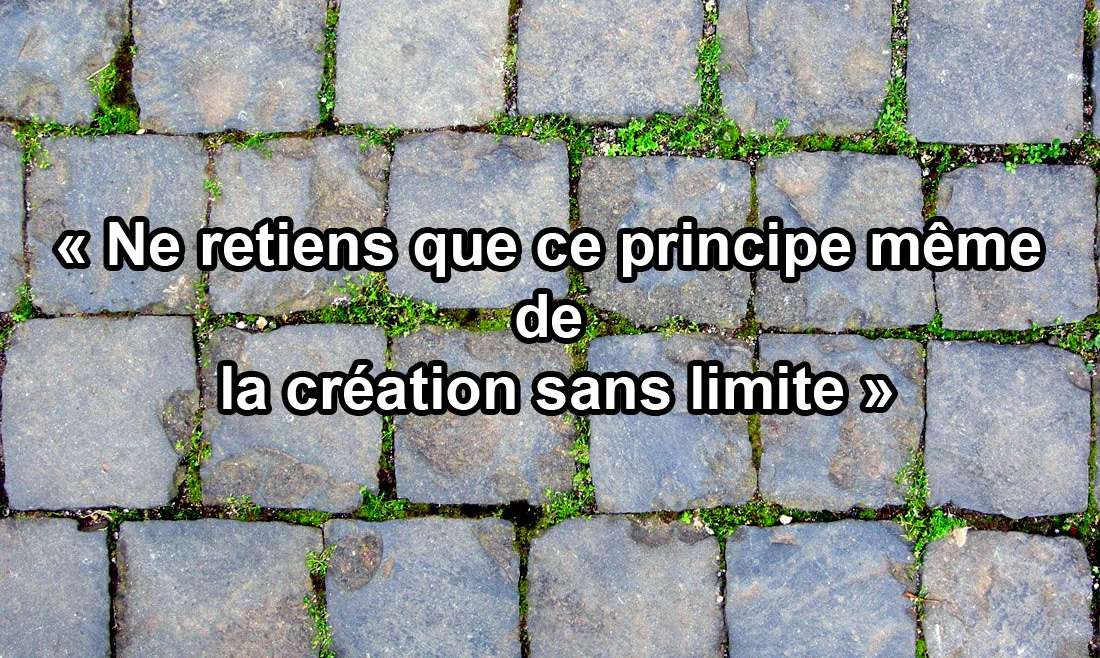 « Ne retiens que ce principe même de la création sans limite » 10.04.19