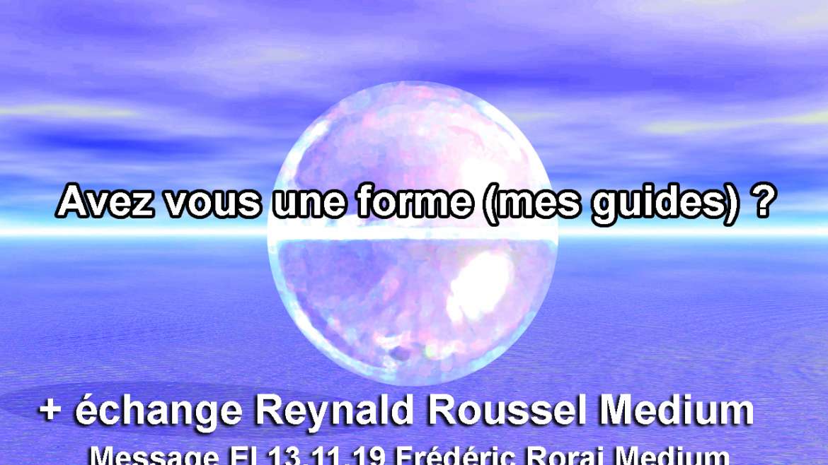 Avez vous une forme (mes guides) ?