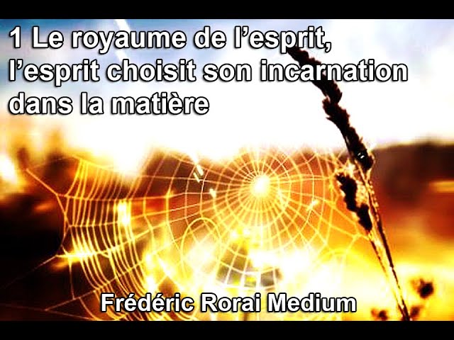 1 Le royaume de l’esprit, l’esprit choisit son expérimentation d’incarnation dans la matière