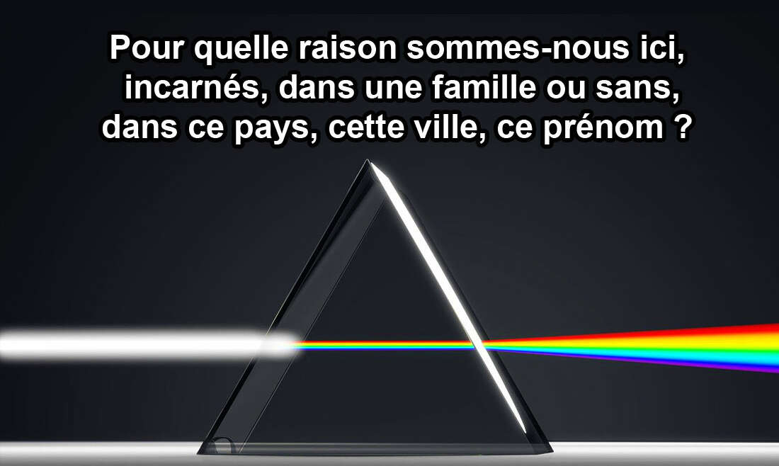 Pour quelle raison sommes-nous ici, incarnés, dans une famille ou sans, dans ce pays, cette ville, ce prénom ? 26.03.22